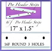 *REUSEABLE- 16F PRO HEADER STRIPS - 17" X 1.5" (ROUND)